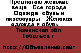 Предлагаю женские вещи - Все города Одежда, обувь и аксессуары » Женская одежда и обувь   . Тюменская обл.,Тобольск г.